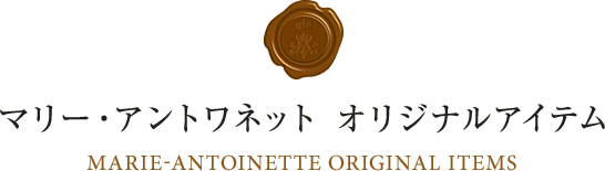 マリー・アントワネット オリジナルアイテム MARIE-ANTOINETTE ORIGINAL ITEMS